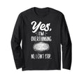 Yes Im Overthinking No I Cant Stop T-Shirt - Streetwear Style Unisex - T-Shirt, Sweatshirt, Hoodie