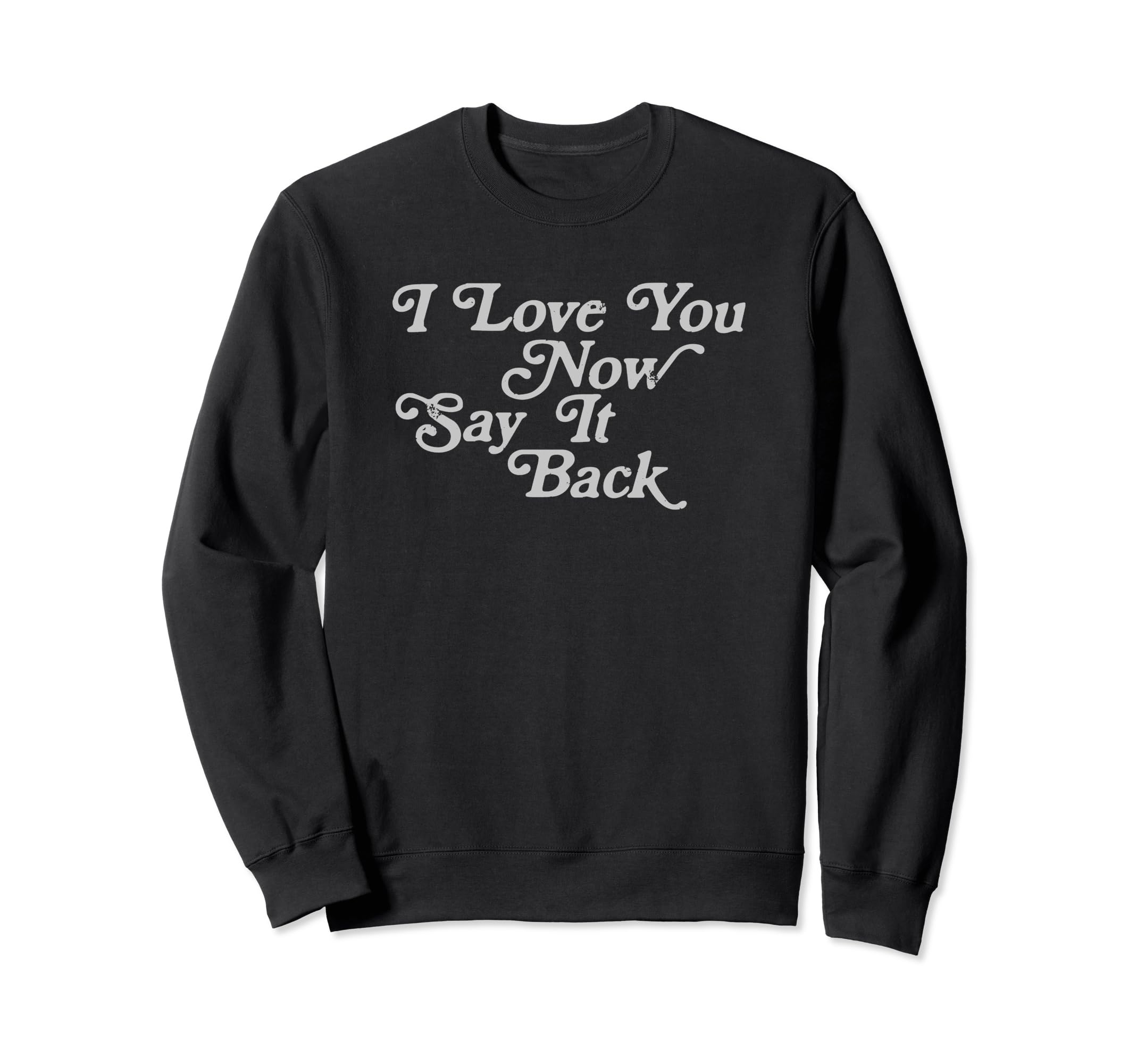 I Love You Now Say It Back 60S Sweatshirt - Fun Novelty Design Unisex - T-Shirt, Sweatshirt, Hoodie
