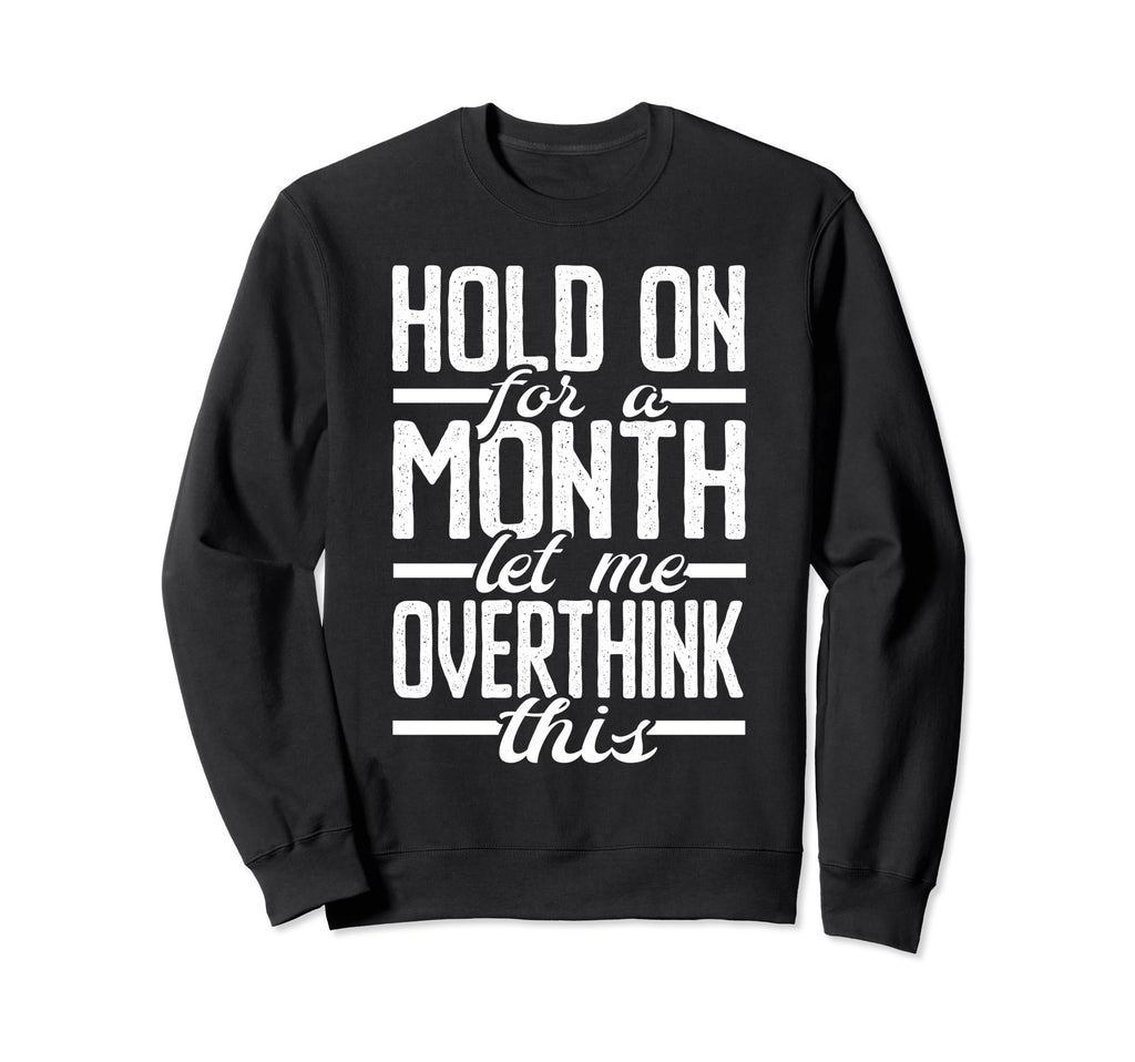Hold Month Let Me Overthink Sweatshirt - Casual Everyday Wear for Adults - T-Shirt, Sweatshirt, Hoodie