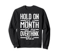 Hold Month Let Me Overthink Sweatshirt - Casual Everyday Wear for Adults - T-Shirt, Sweatshirt, Hoodie