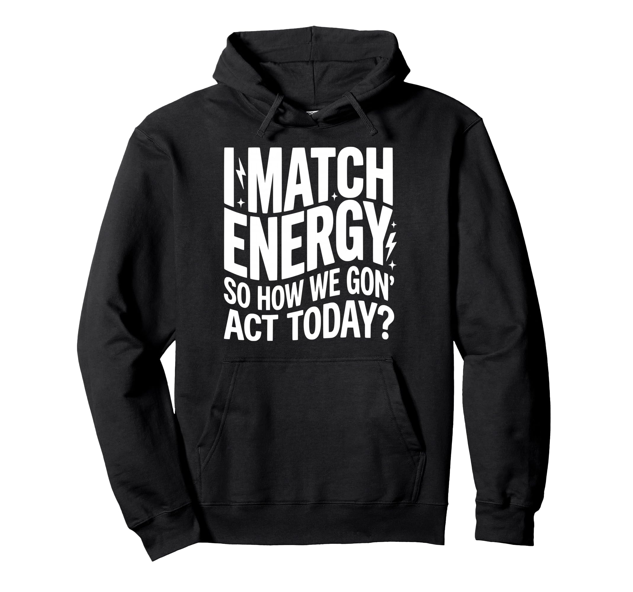 I Match Energy So How We Gone Act Today Hoodie - Graphic Print for Adults - T-Shirt, Sweatshirt, Hoodie