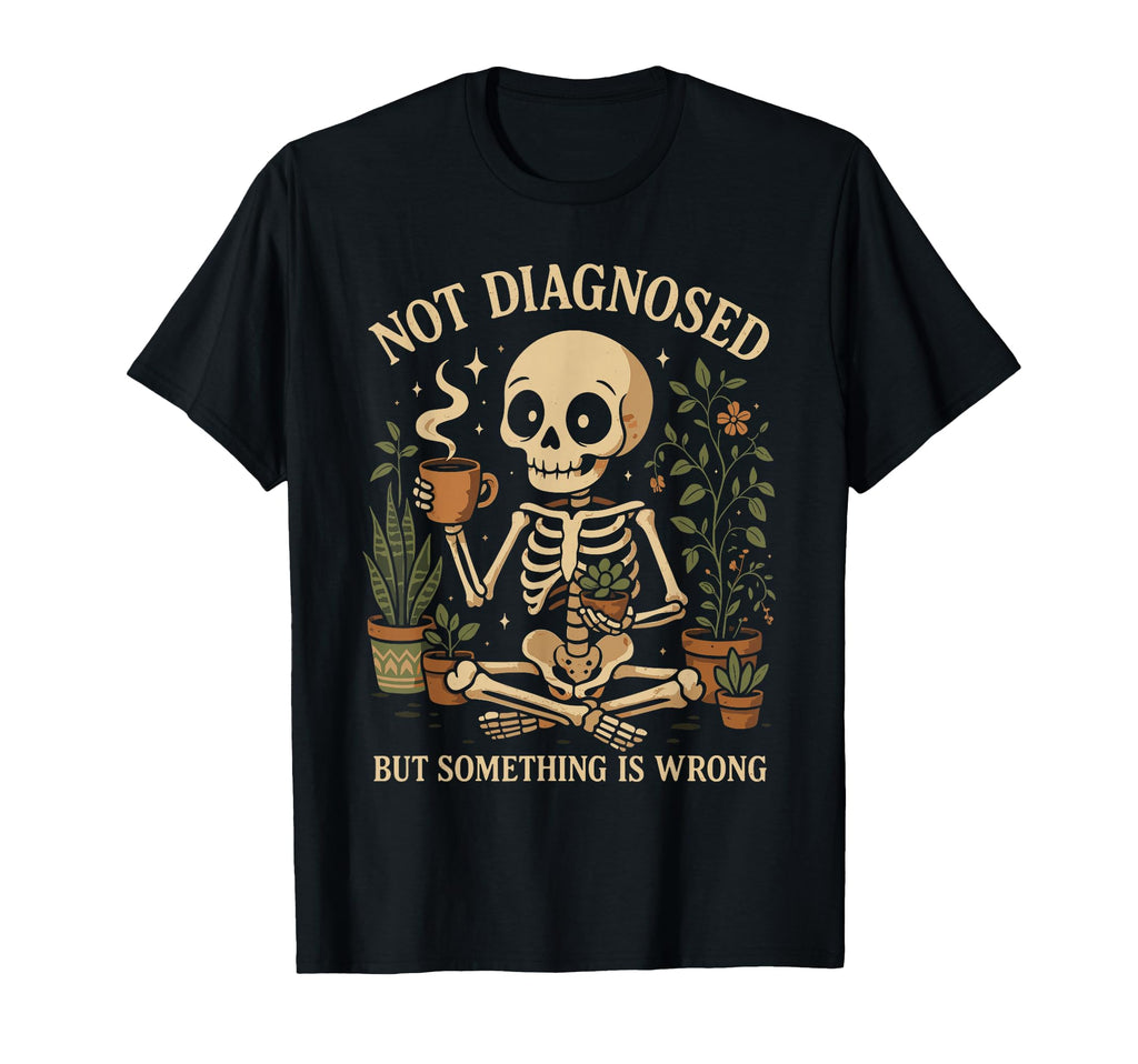 Not Diagnosed But Something Is T-Shirt - Casual Everyday Wear Men Women - T-Shirt, Sweatshirt, Hoodie