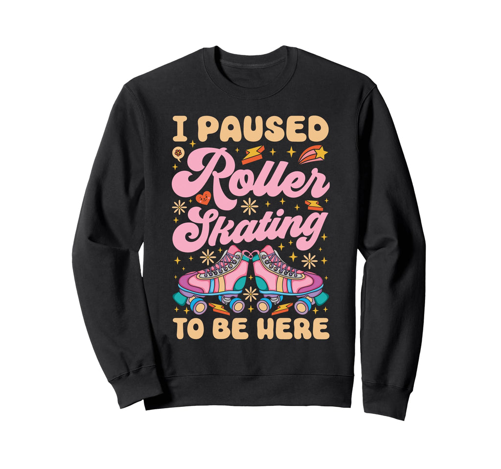 Roller Skating Skate 1970S I Paused Sweatshirt - Graphic Print for Adults - T-Shirt, Sweatshirt, Hoodie