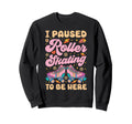 Roller Skating Skate 1970S I Paused Sweatshirt - Graphic Print for Adults - T-Shirt, Sweatshirt, Hoodie