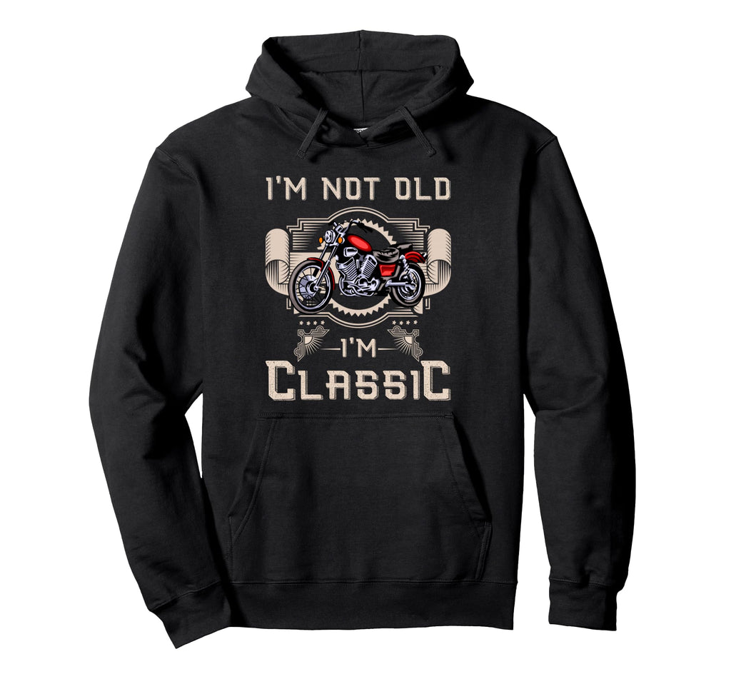 Im Not Old Im Motorcycle Hoodie - Streetwear Style Men Women - T-Shirt, Sweatshirt, Hoodie