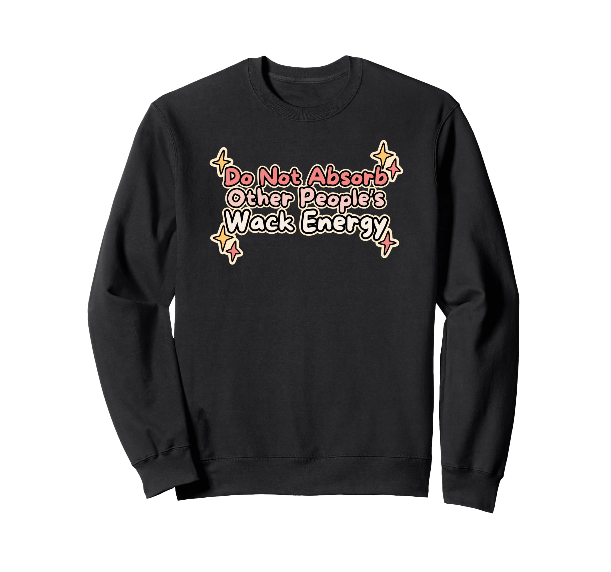 Do No Absorb Other Peoples Wack Sweatshirt - Streetwear Style Unisex - T-Shirt, Sweatshirt, Hoodie