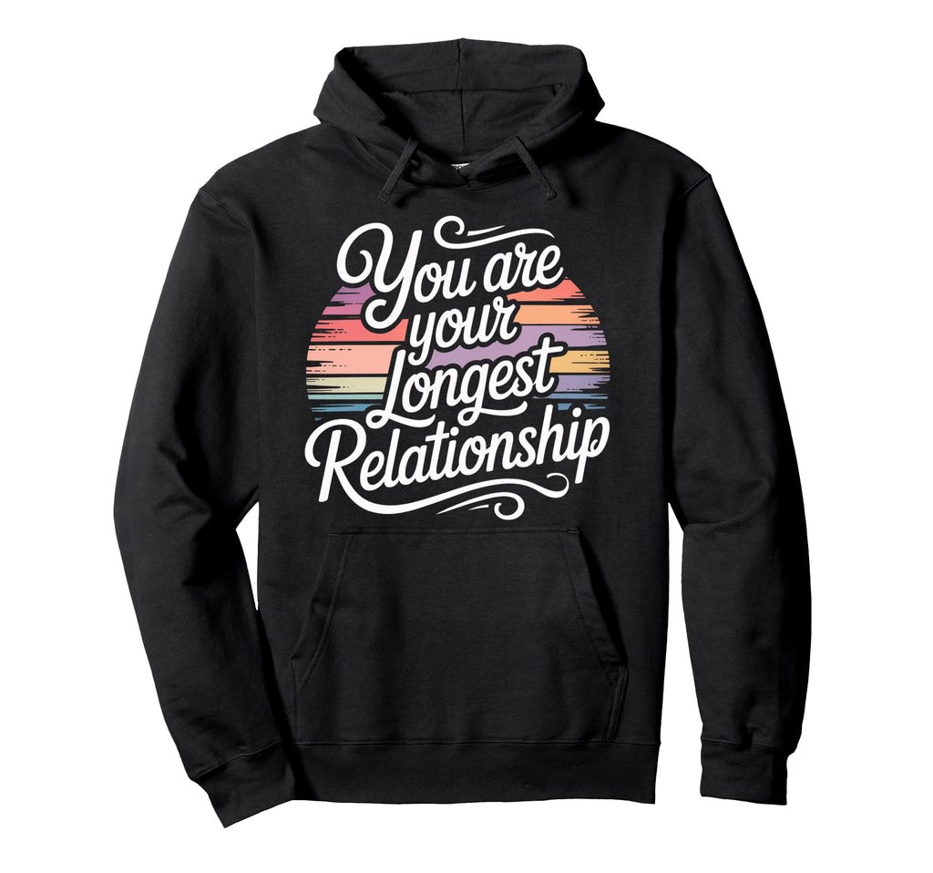 You Are Your Longest Relationship Self Hoodie - Trendy Graphic Men Women - T-Shirt, Sweatshirt, Hoodie