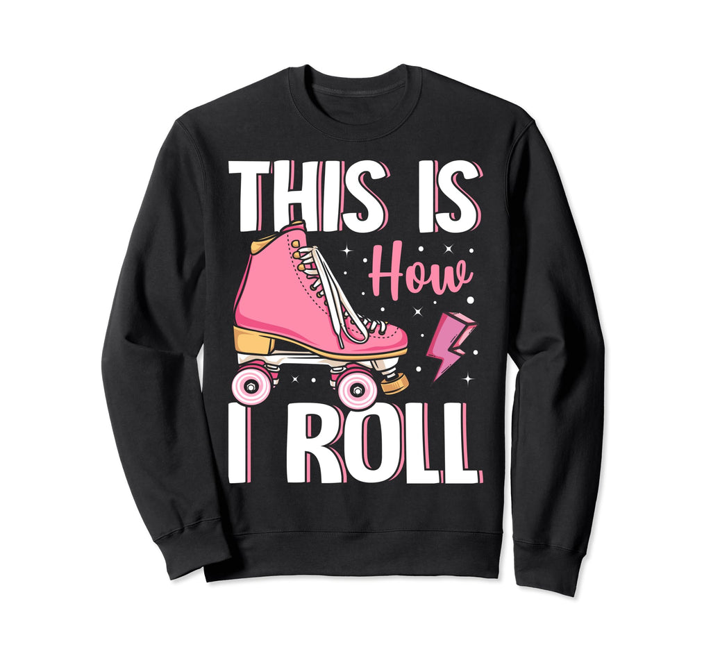 How I Roll Roller Skating Sweatshirt - Novelty Apparel Men Women - T-Shirt, Sweatshirt, Hoodie