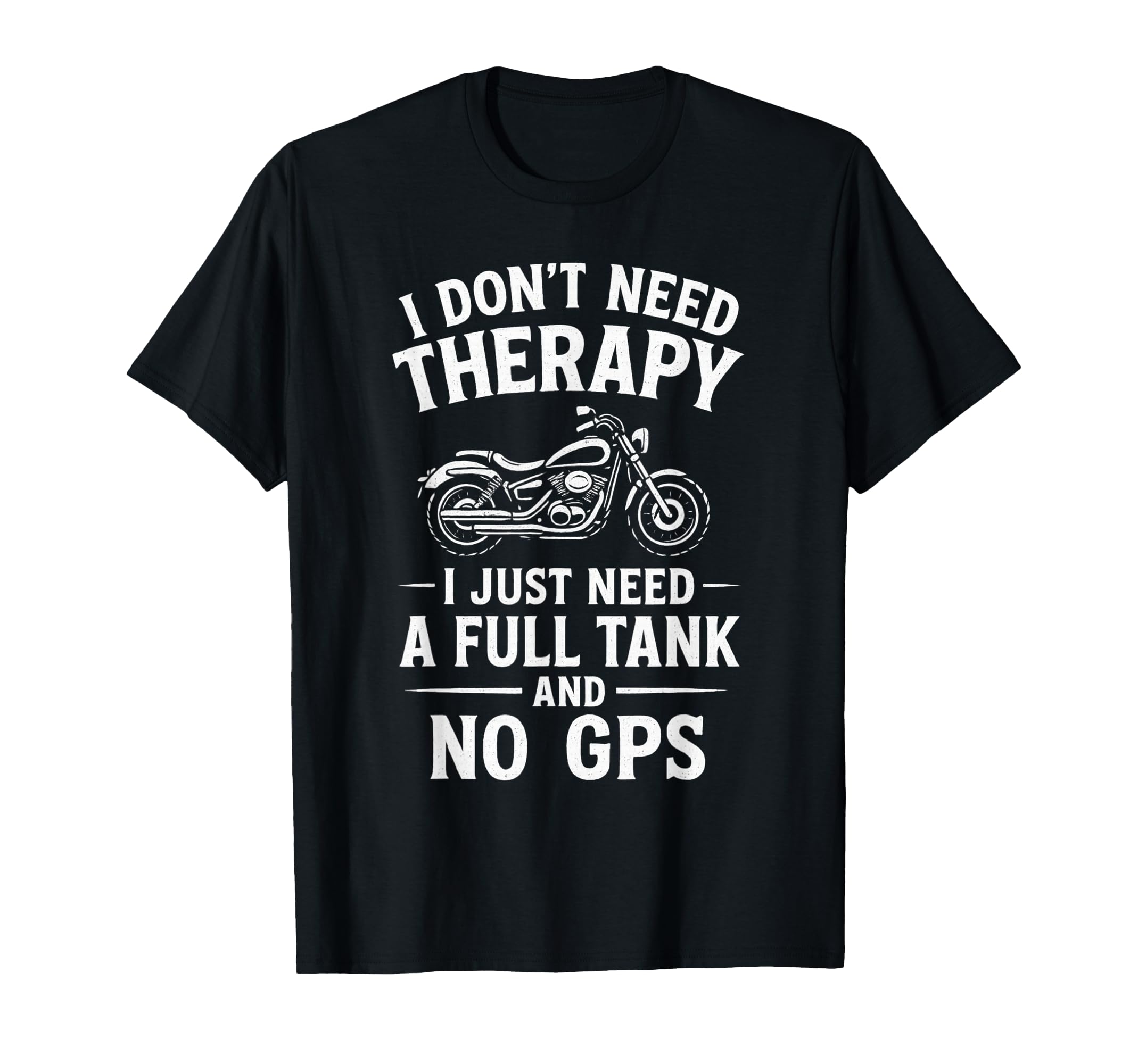 I Dont Need Therapy Motorcycle Biker T-Shirt - Fun Novelty Design Unisex - T-Shirt, Sweatshirt, Hoodie