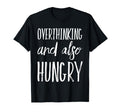 Overthinking And Also Hungry Funny T-Shirt - Trendy Graphic Men Women - T-Shirt, Sweatshirt, Hoodie