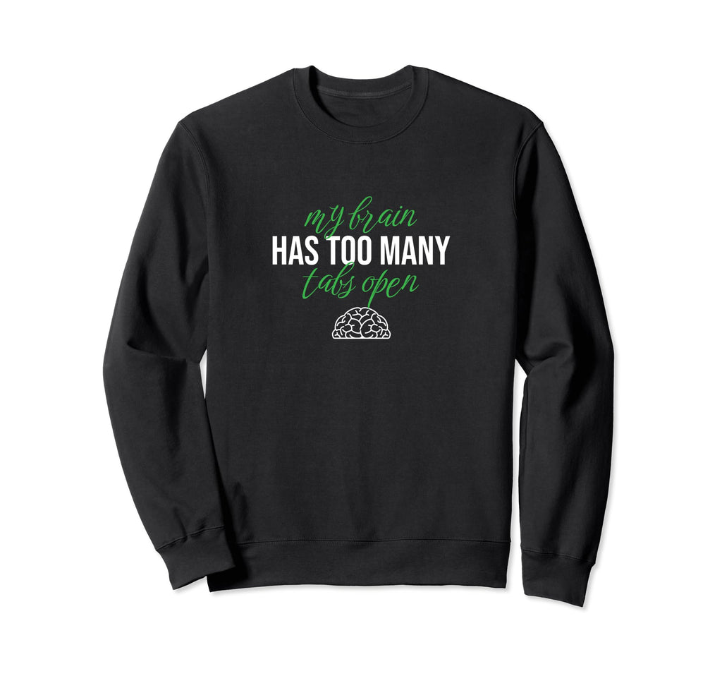 My Brain Has Too Many Tabs Open Sweatshirt - Trendy Graphic for Adults - T-Shirt, Sweatshirt, Hoodie