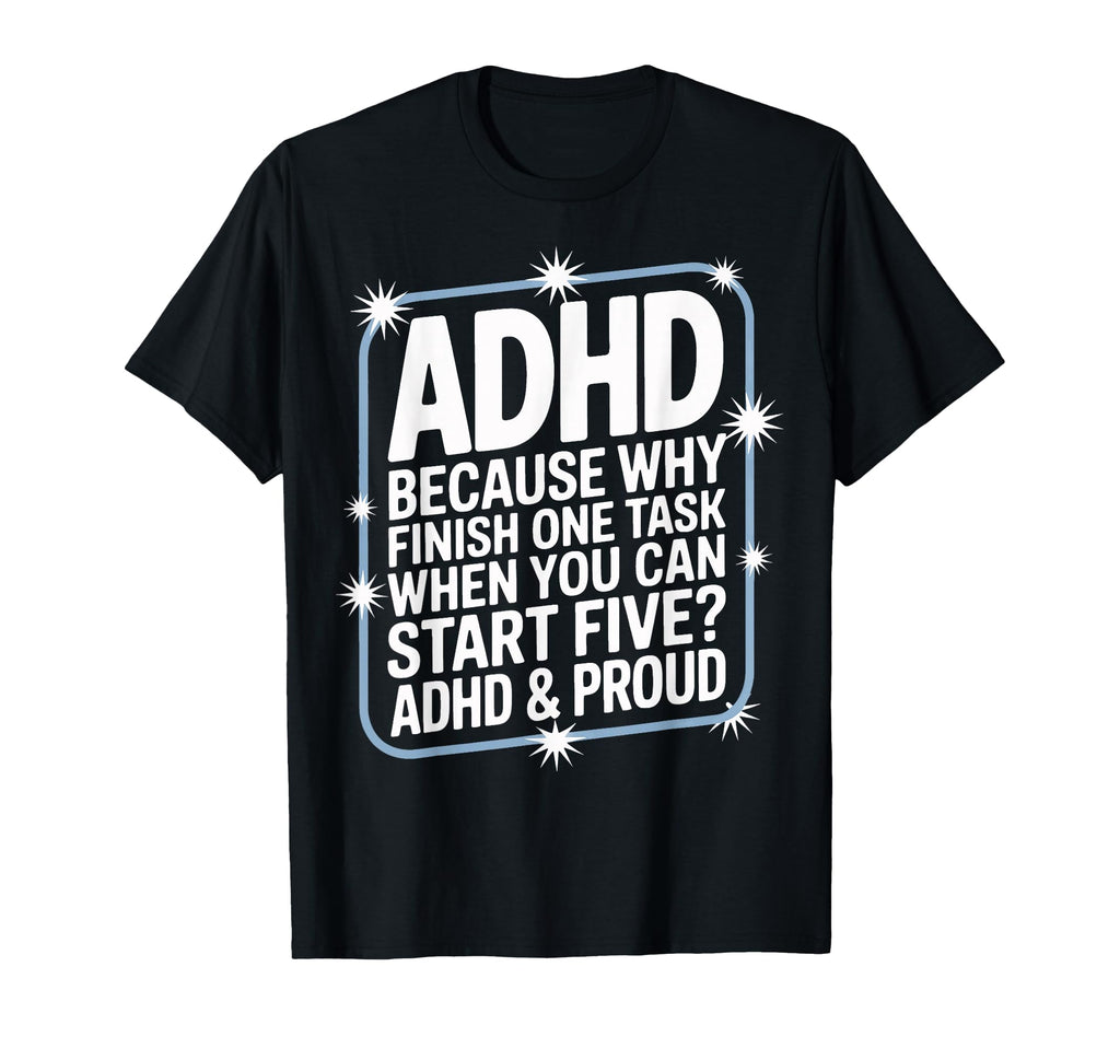 Why Finish One Task When Five Await Adhd T-Shirt - Graphic Print Men Women - T-Shirt, Sweatshirt, Hoodie