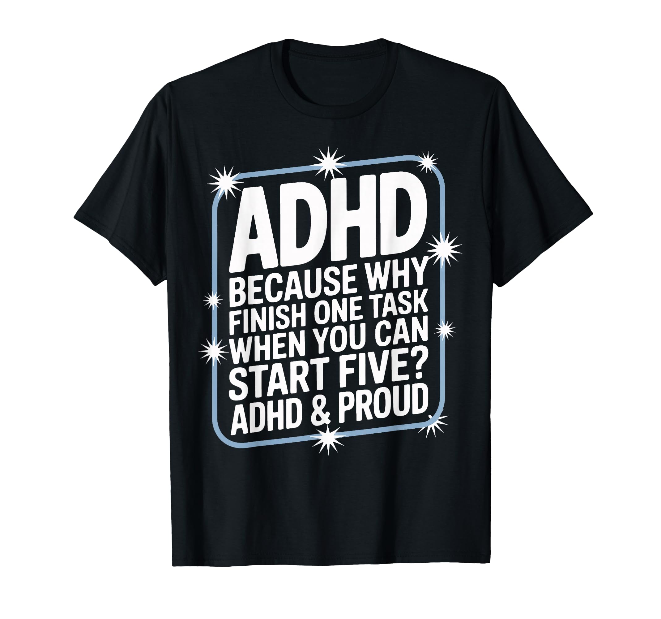 Why Finish One Task When Five Await Adhd T-Shirt - Graphic Print Men Women - T-Shirt, Sweatshirt, Hoodie