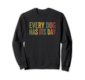 Every Dog Has Its Day Typography Sweatshirt - Graphic Print Unisex - T-Shirt, Sweatshirt, Hoodie