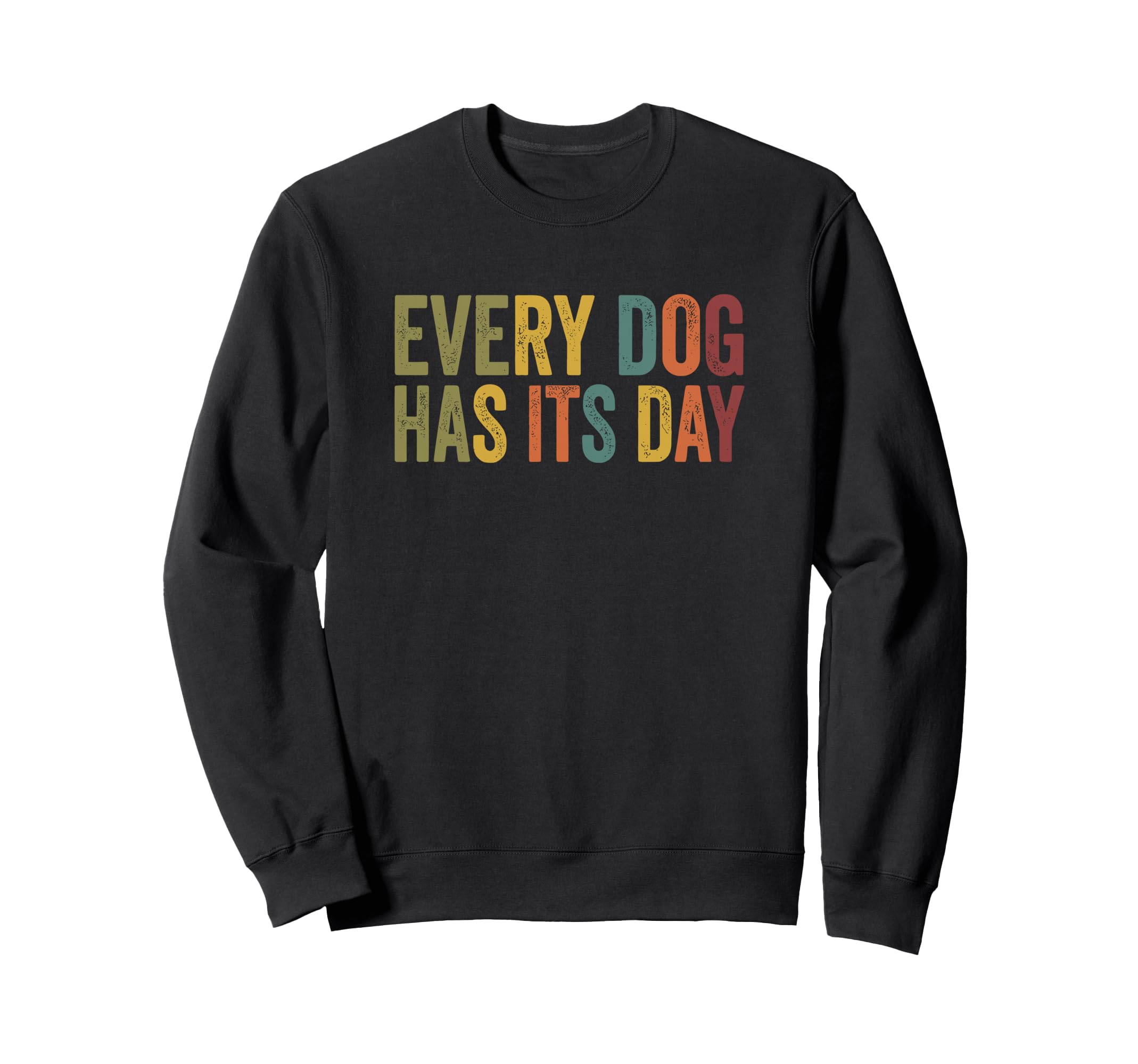 Every Dog Has Its Day Typography Sweatshirt - Graphic Print Unisex - T-Shirt, Sweatshirt, Hoodie