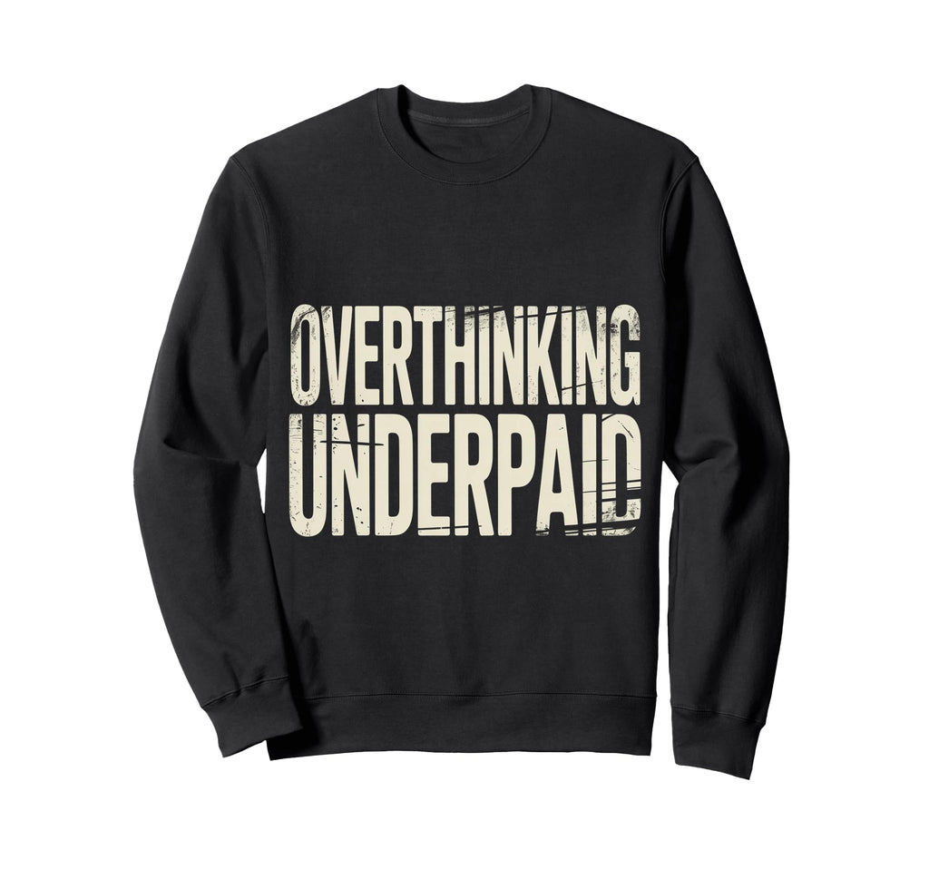 Overthinking Underpaid Employee Stress Sweatshirt - Novelty Apparel Unisex - T-Shirt, Sweatshirt, Hoodie