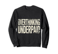 Overthinking Underpaid Employee Stress Sweatshirt - Novelty Apparel Unisex - T-Shirt, Sweatshirt, Hoodie