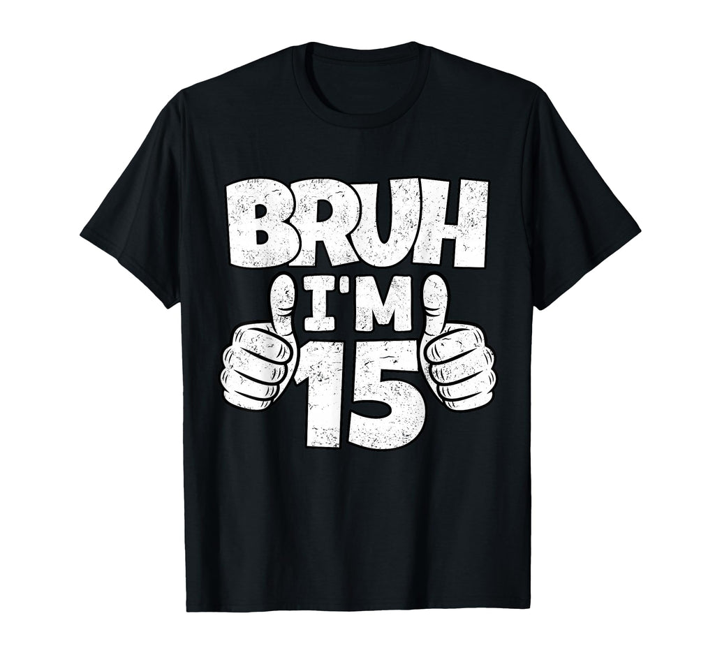 Bruh Im 15 Year Old Funny Fifteenth T-Shirt - Minimalist Print for Adults - T-Shirt, Sweatshirt, Hoodie