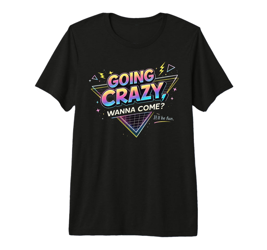 Going Crazy Wanna Come Funny T-Shirt - Casual Everyday Wear Men Women - T-Shirt, Sweatshirt, Hoodie
