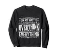 My Way To Overthink Everything Sweatshirt - Custom Art Print for Adults - T-Shirt, Sweatshirt, Hoodie
