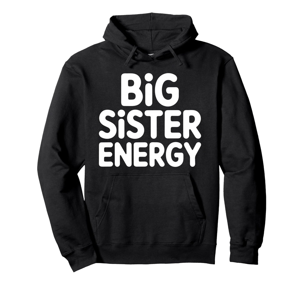 Big Sister Energy Big Sis Typography Hoodie - Casual Everyday Wear Unisex - T-Shirt, Sweatshirt, Hoodie