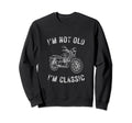 Im Not Old Im Motorcycle Bikers Sweatshirt - Custom Art Print Men Women - T-Shirt, Sweatshirt, Hoodie