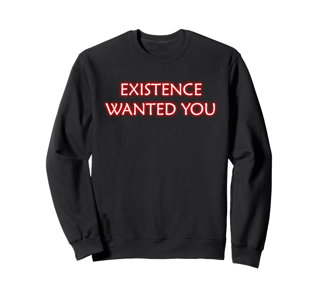 Existence Wanted You Mindfulness Sweatshirt - Aesthetic Graphic Unisex - T-Shirt, Sweatshirt, Hoodie
