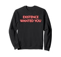 Existence Wanted You Mindfulness Sweatshirt - Aesthetic Graphic Unisex - T-Shirt, Sweatshirt, Hoodie