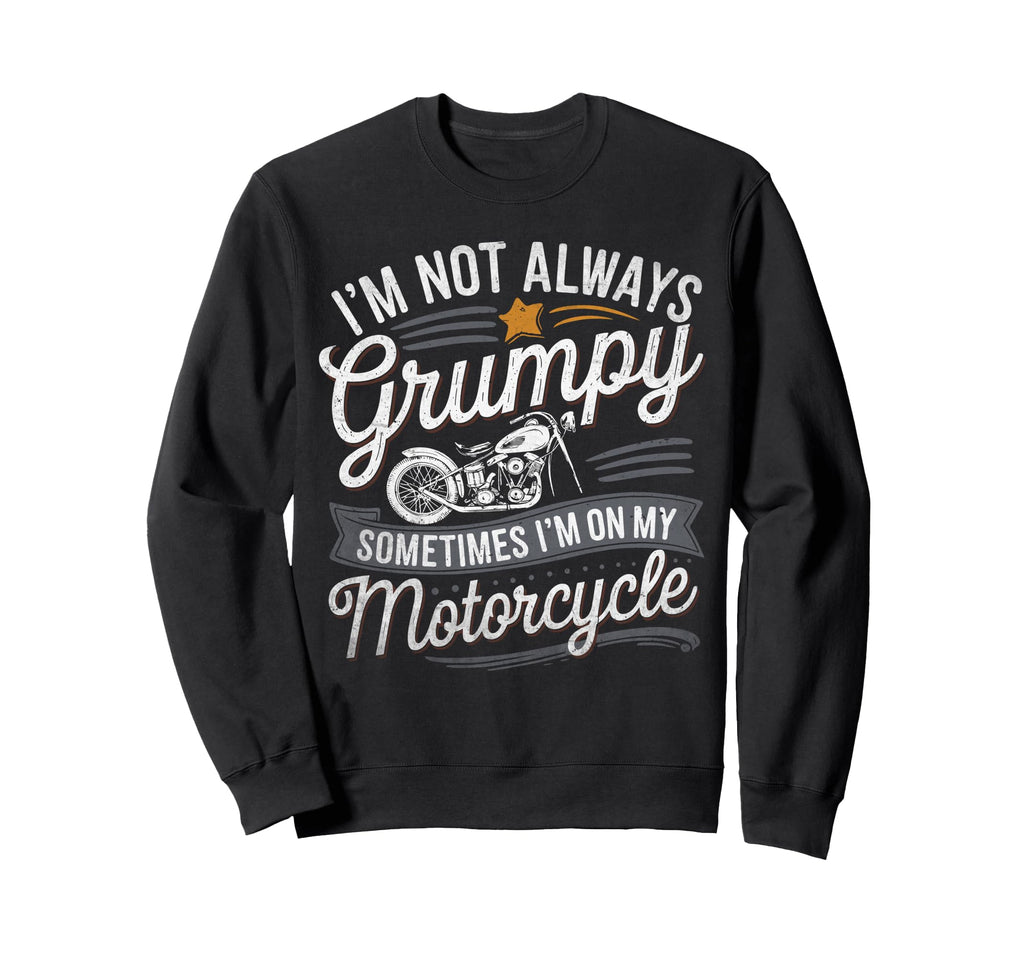 Im Not Always Grumpy Sometimes Im My Sweatshirt - Graphic Print for Adults - T-Shirt, Sweatshirt, Hoodie