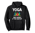 Yoga Only Works If You Shutup Hoodie - Custom Art Print Men Women - T-Shirt, Sweatshirt, Hoodie