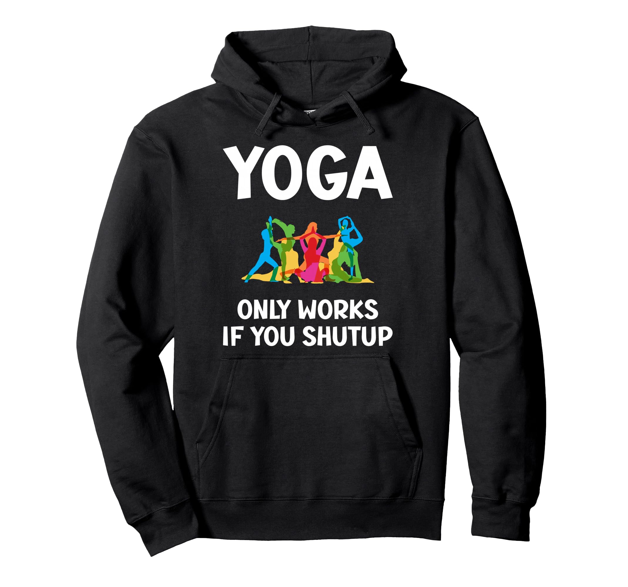 Yoga Only Works If You Shutup Hoodie - Custom Art Print Men Women - T-Shirt, Sweatshirt, Hoodie
