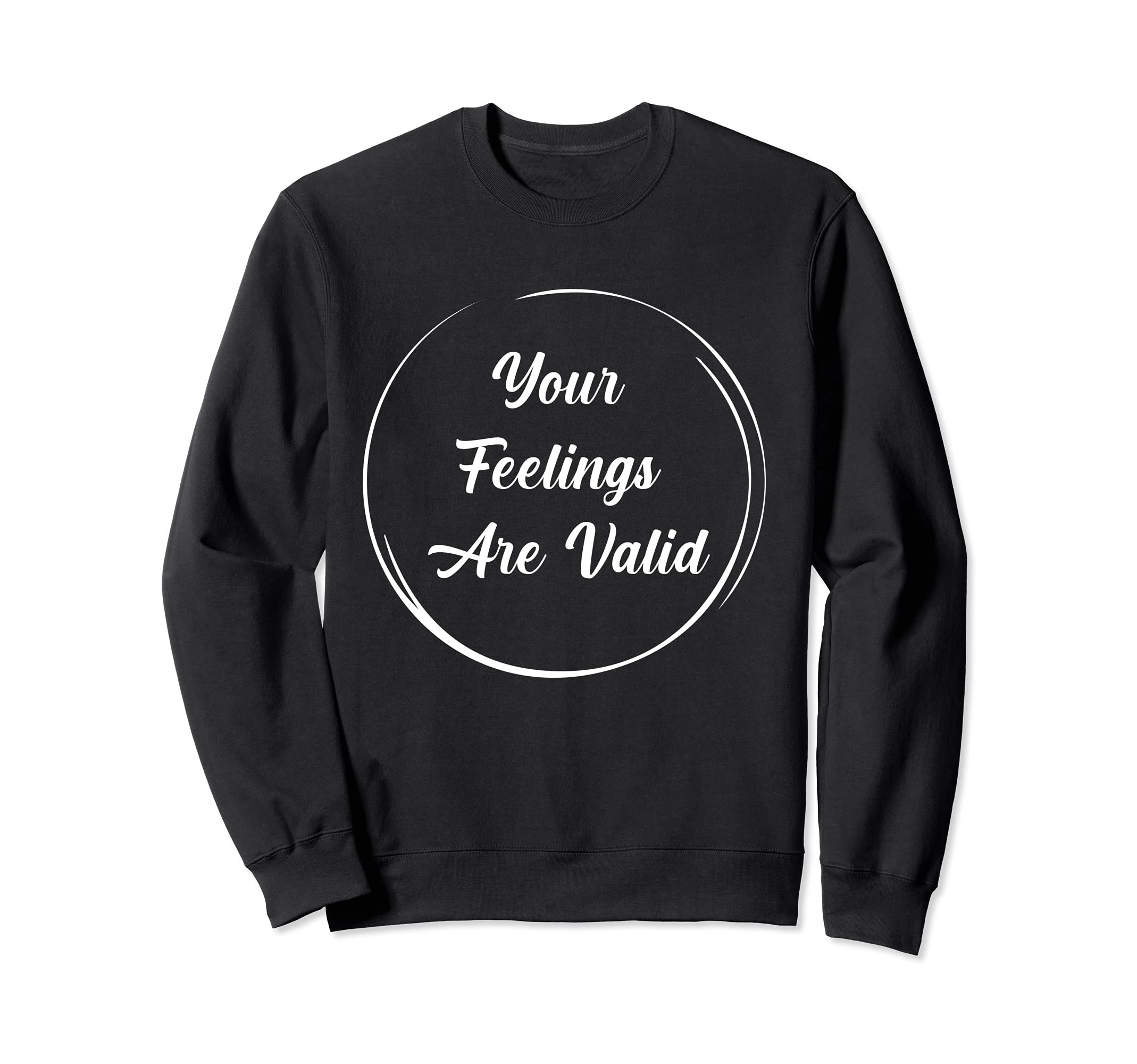 Your Feelings Are Valid Mental Sweatshirt - Fun Novelty Design Unisex - T-Shirt, Sweatshirt, Hoodie