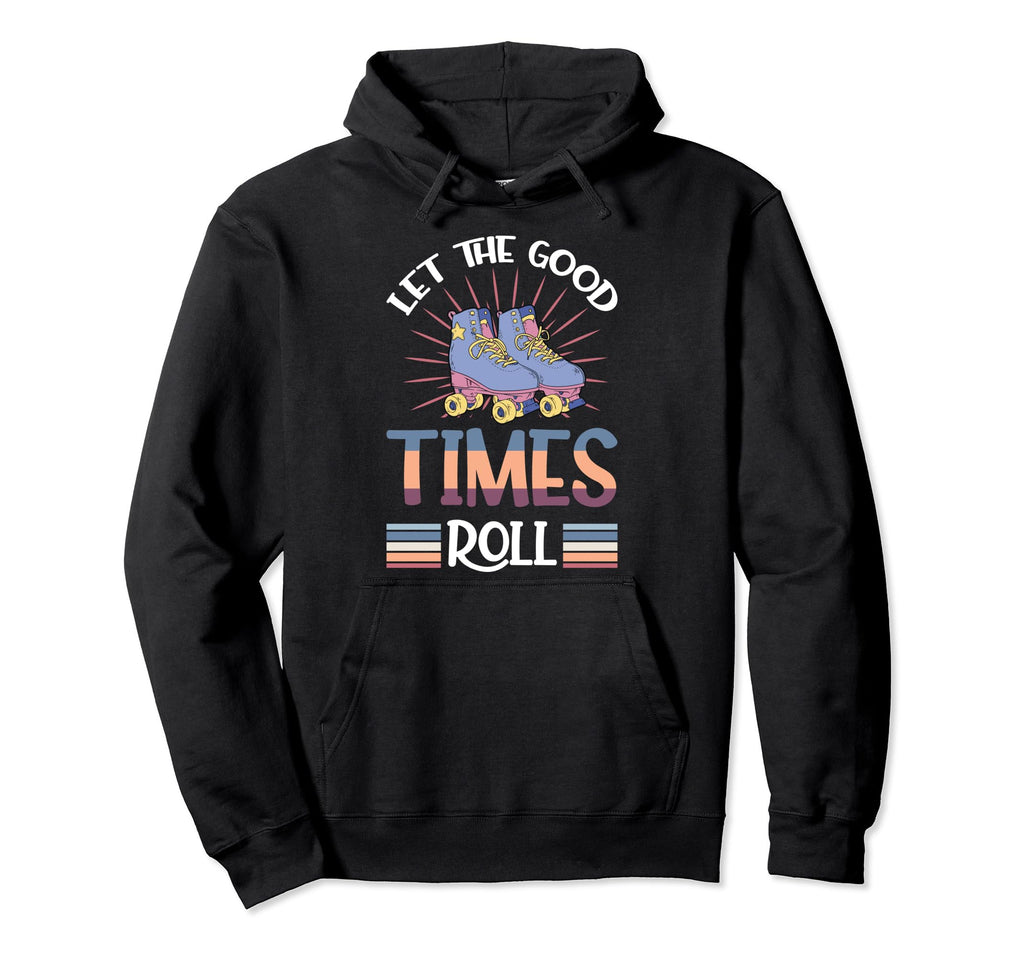 Let Good Times Roll Funny Skater Skates Hoodie - Unique Graphic Men Women - T-Shirt, Sweatshirt, Hoodie