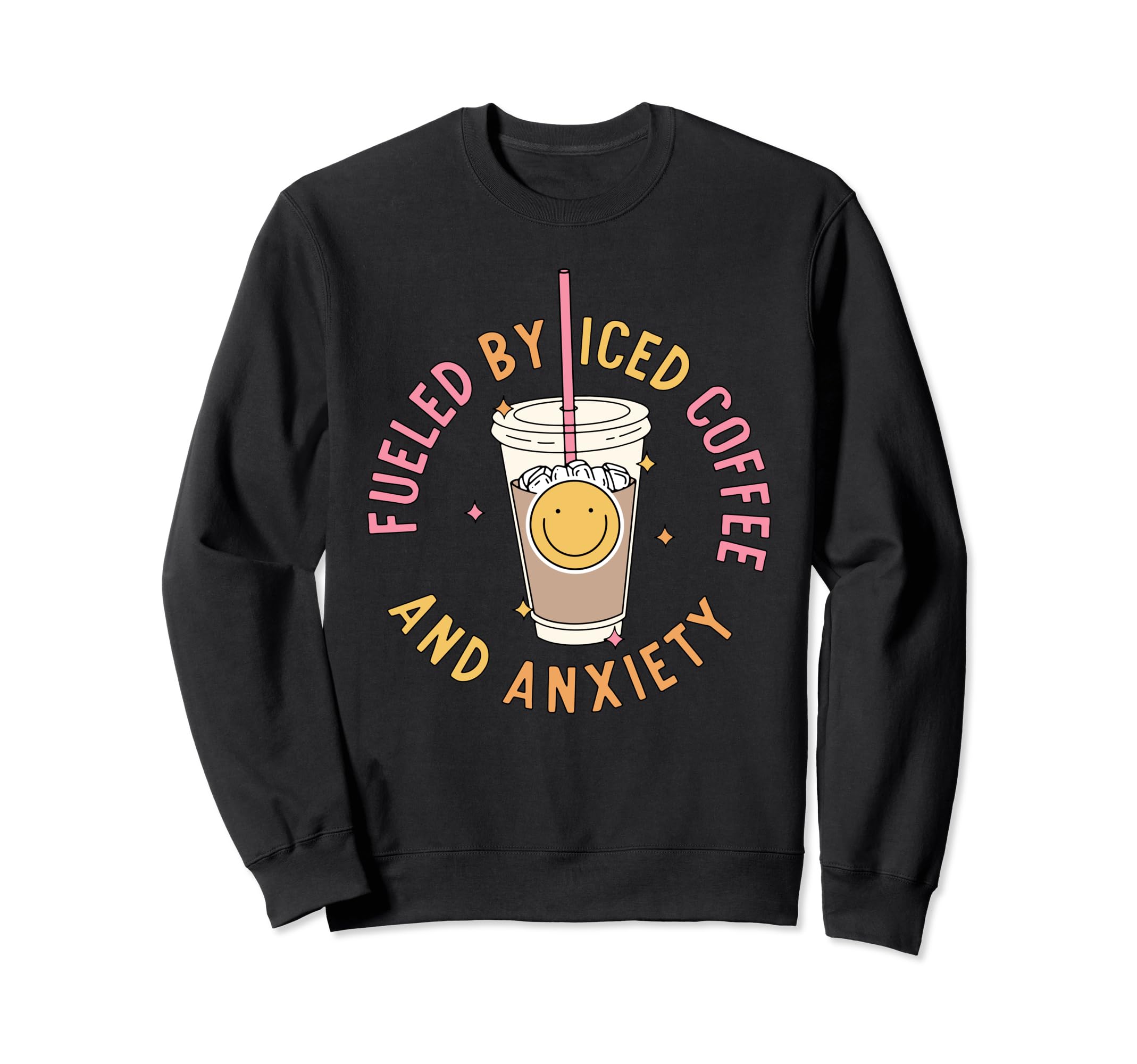 Fueled Iced Coffee And Anxiety Sweatshirt - Casual Everyday Wear Unisex - T-Shirt, Sweatshirt, Hoodie