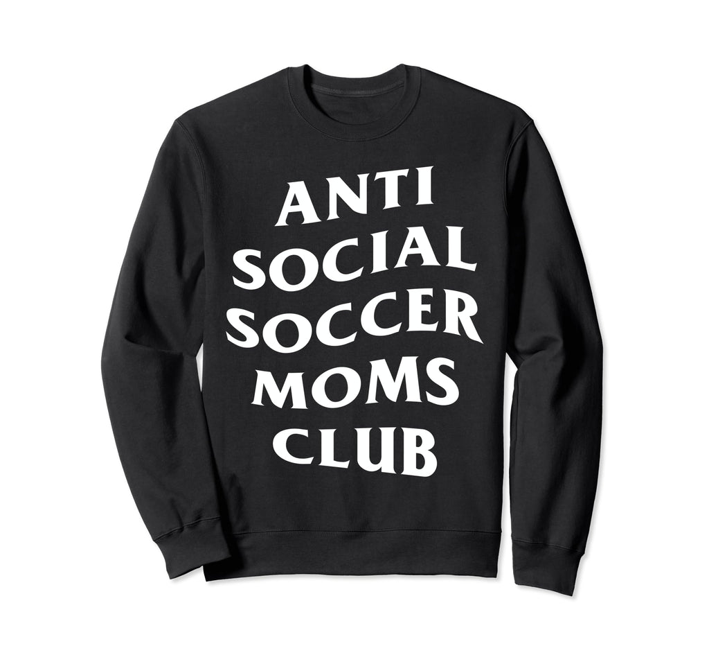 Anti Social Soccer Moms Club Funny Sweatshirt - Graphic Print Men Women - T-Shirt, Sweatshirt, Hoodie