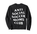 Anti Social Soccer Moms Club Funny Sweatshirt - Graphic Print Men Women - T-Shirt, Sweatshirt, Hoodie