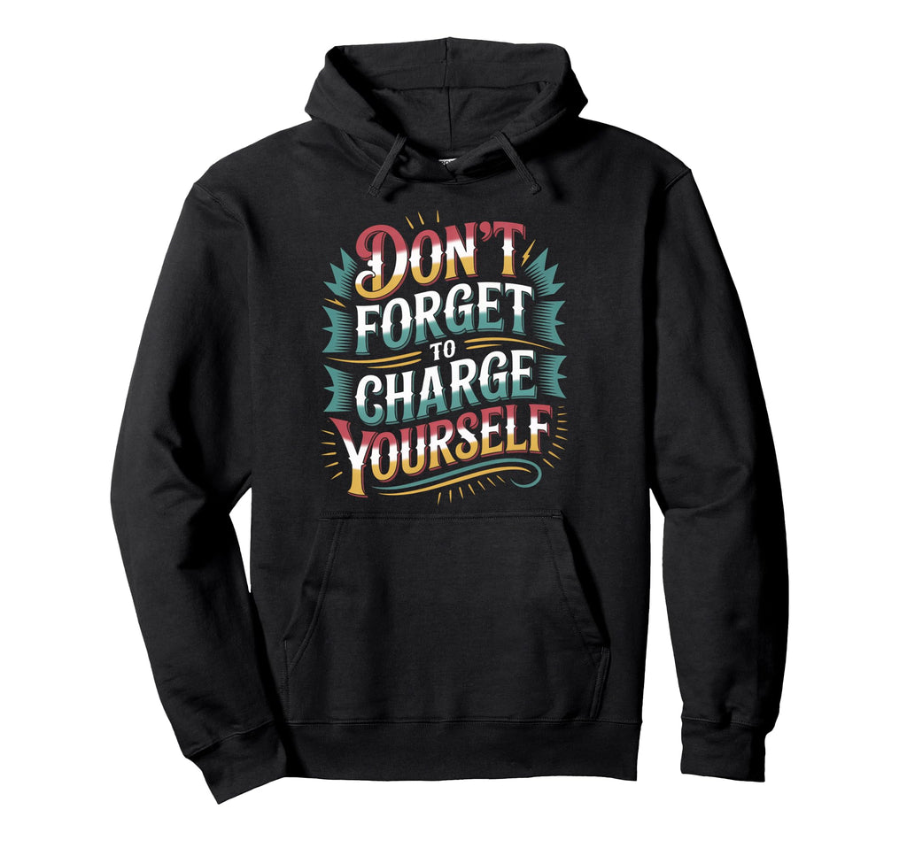 Dont Forget To Charge Yourself Self Care Hoodie - Trendy Graphic Unisex - T-Shirt, Sweatshirt, Hoodie