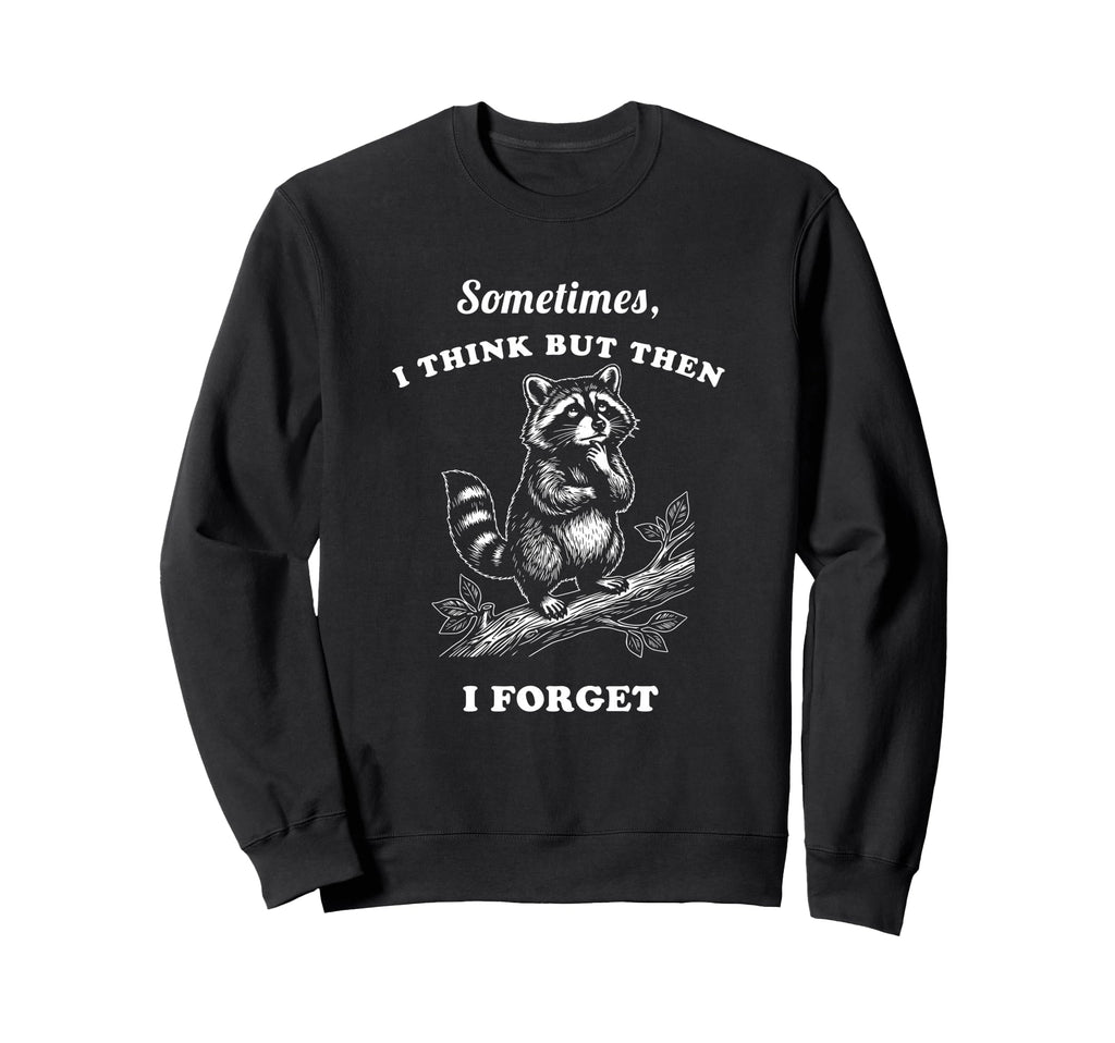Funny Raccoon Sometimes I Think Then Sweatshirt - Trendy Graphic Unisex - T-Shirt, Sweatshirt, Hoodie