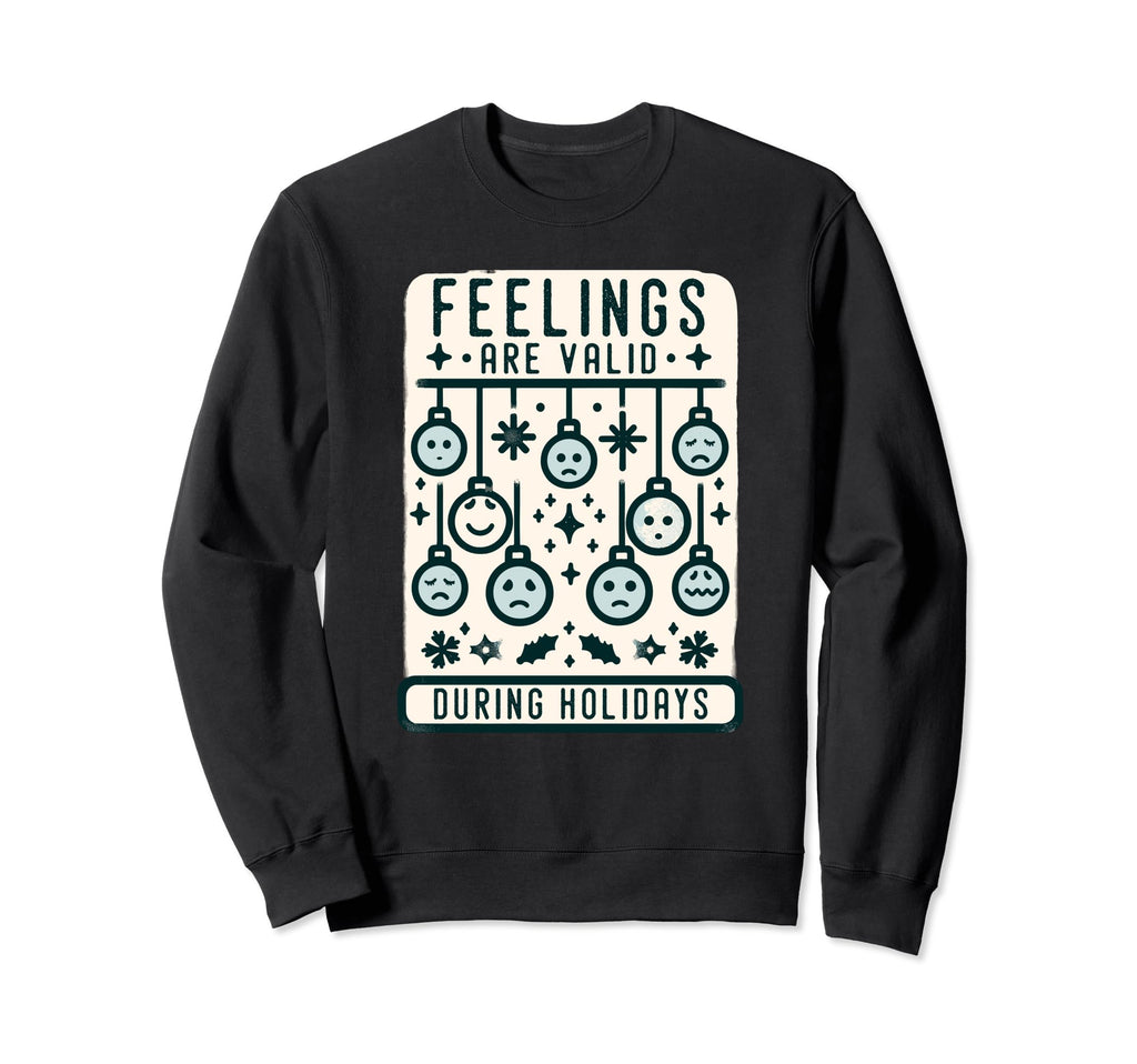 Feelings Are Valid During Holidays Sweatshirt - Streetwear Style Unisex - T-Shirt, Sweatshirt, Hoodie