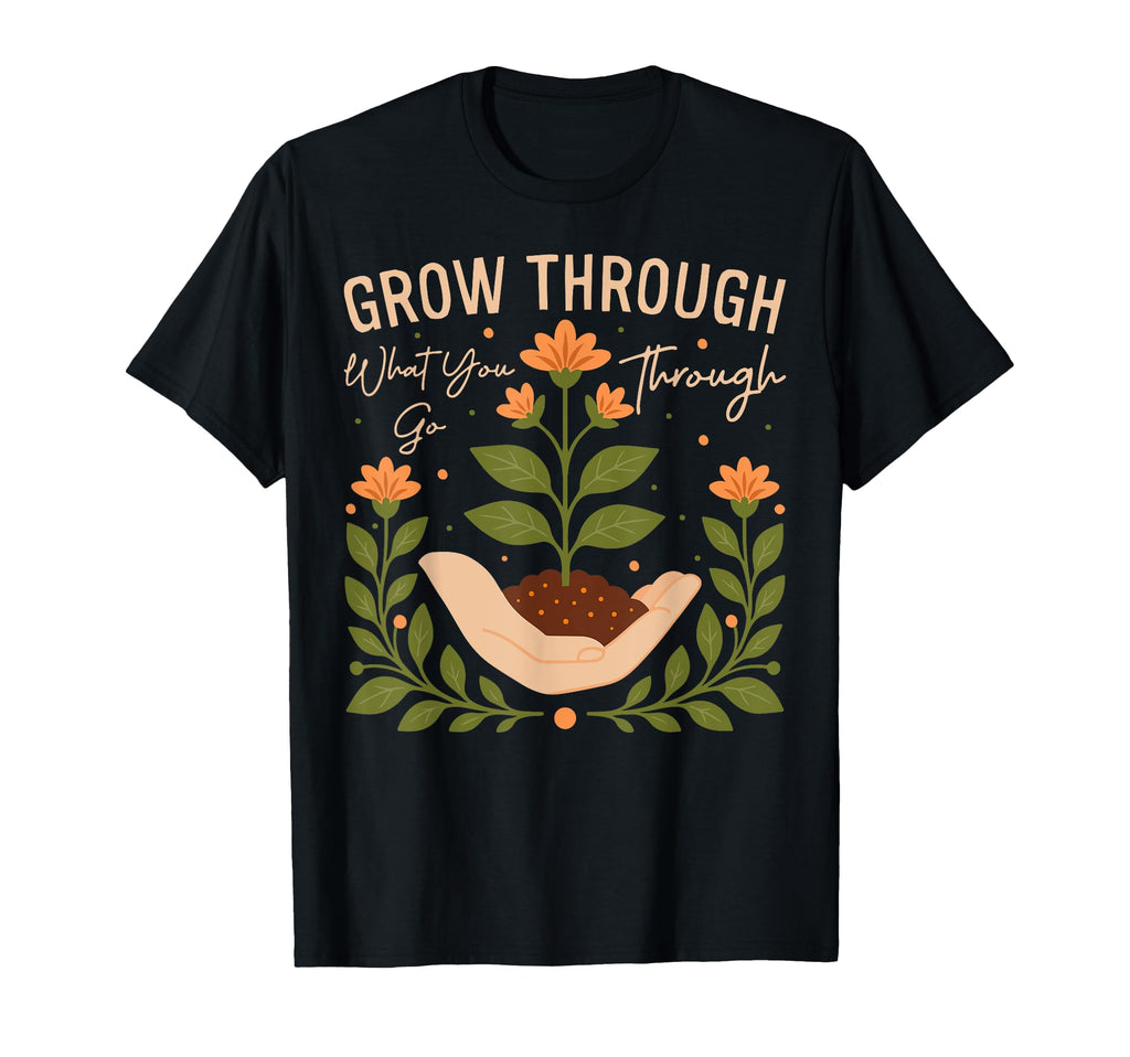 Grow Through What You Go Through T-Shirt - Aesthetic Graphic Men Women - T-Shirt, Sweatshirt, Hoodie