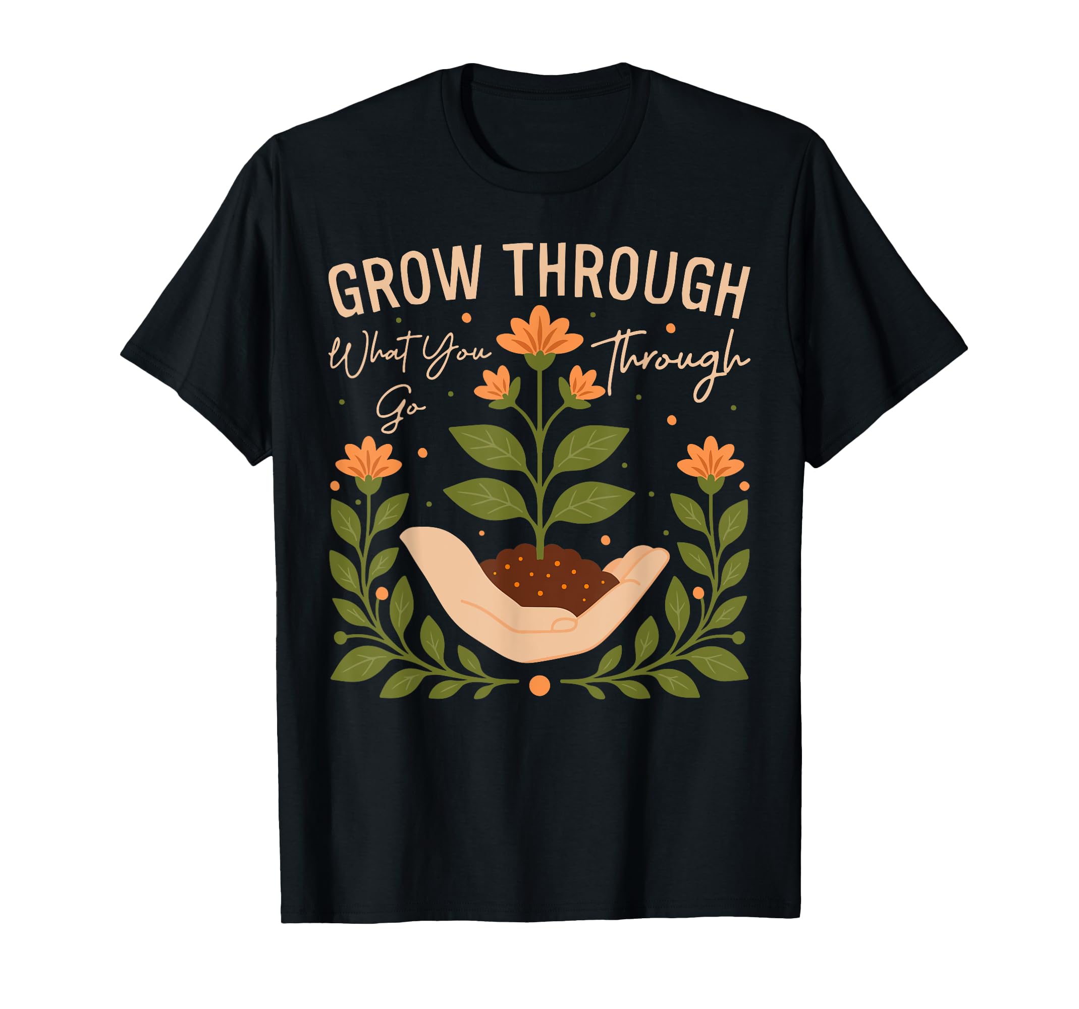 Grow Through What You Go Through T-Shirt - Aesthetic Graphic Men Women - T-Shirt, Sweatshirt, Hoodie