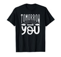 Mental Health Awareness Month Tomorrow T-Shirt - Streetwear Style Unisex - T-Shirt, Sweatshirt, Hoodie