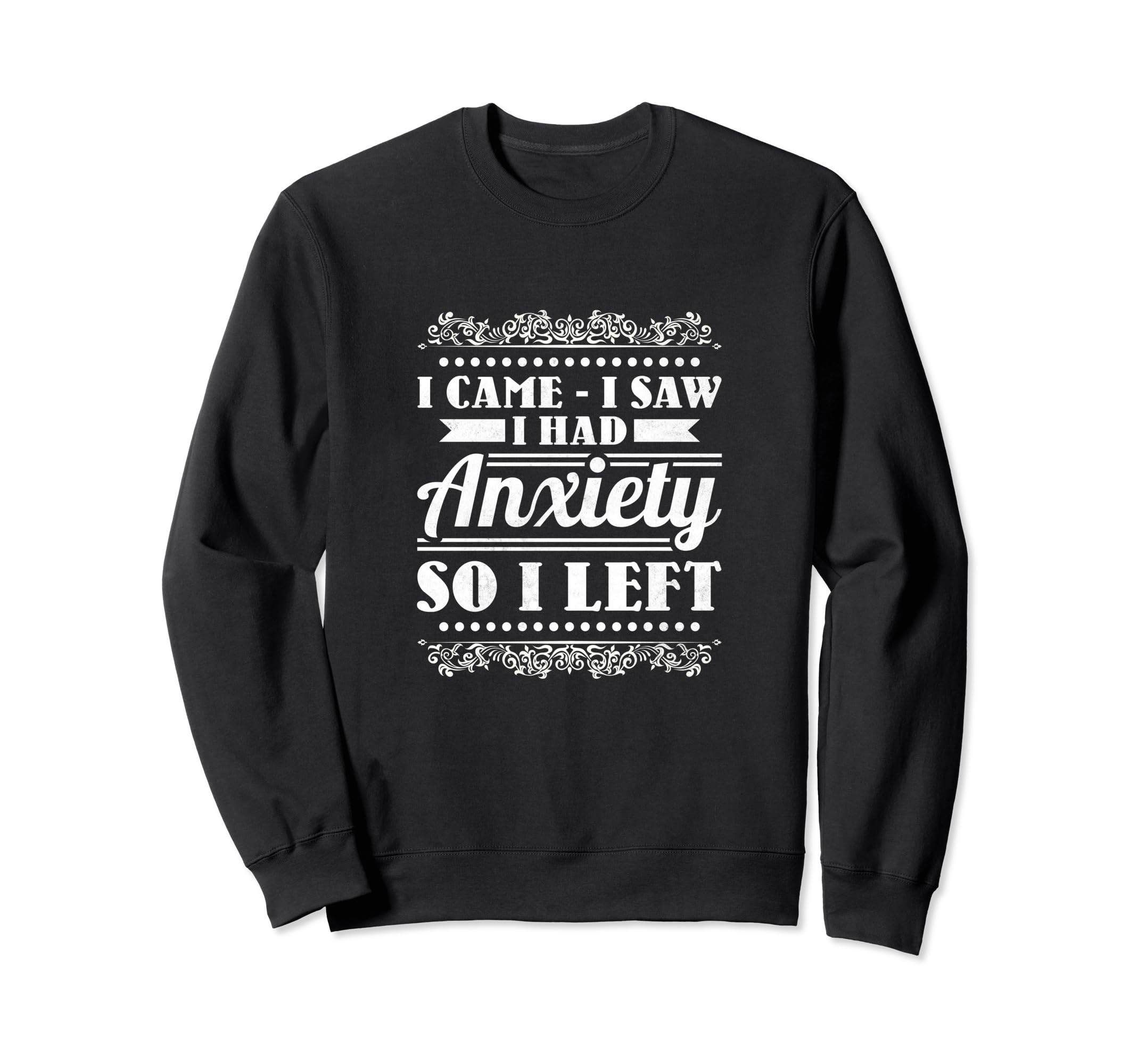 I Came I Saw I Had Anxiety So I Sweatshirt - Streetwear Style Men Women - T-Shirt, Sweatshirt, Hoodie
