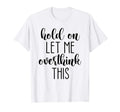 Hold Let Me Overthink This T-Shirt - Graphic Print for Adults - T-Shirt, Sweatshirt, Hoodie