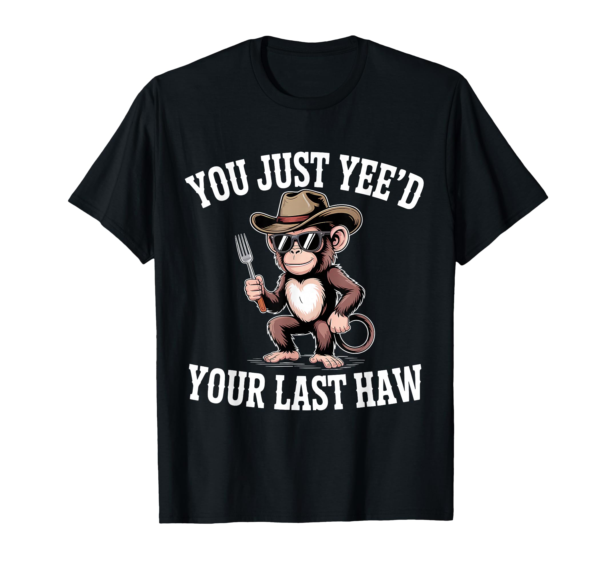 You Just Yeed Your Last Haw Funny T-Shirt - Casual Everyday Wear Men Women - T-Shirt, Sweatshirt, Hoodie