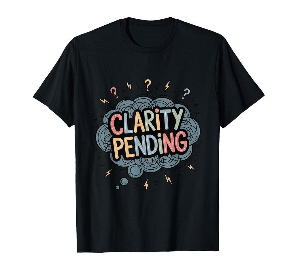 Clarity Pending Funny Anxious Mind T-Shirt - Fun Novelty Design Men Women - T-Shirt, Sweatshirt, Hoodie