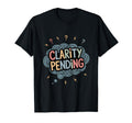 Clarity Pending Funny Anxious Mind T-Shirt - Fun Novelty Design Men Women - T-Shirt, Sweatshirt, Hoodie