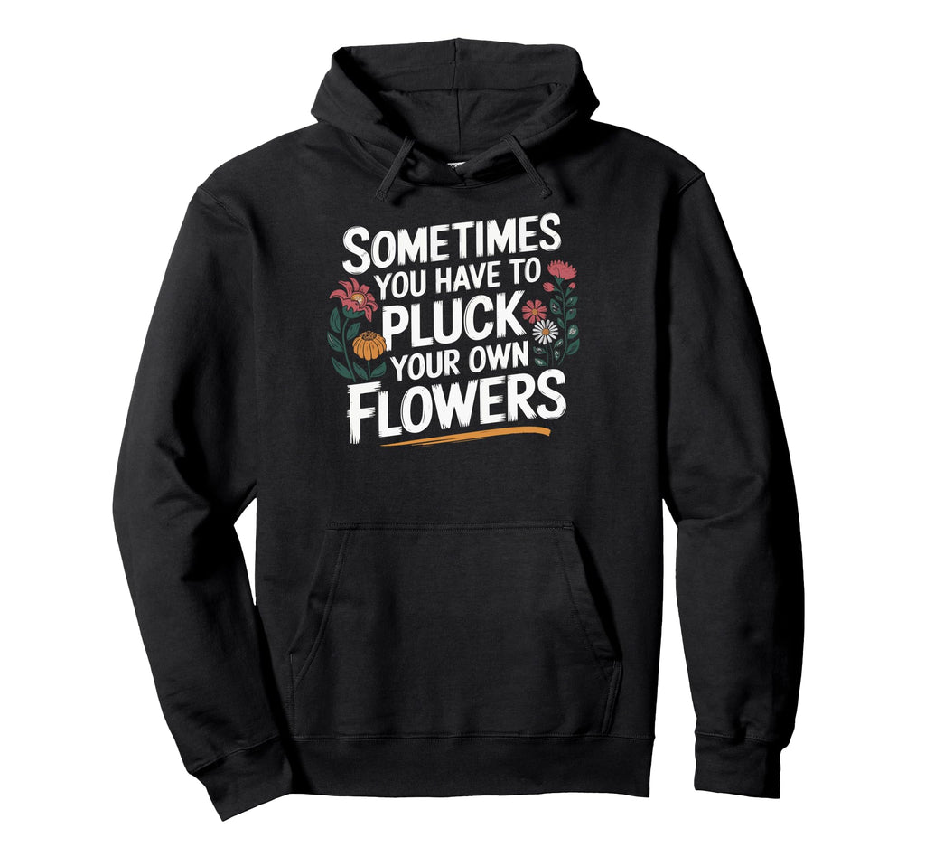 Sometimes You Have To Pluck Your Own Hoodie - Custom Art Print for Adults - T-Shirt, Sweatshirt, Hoodie