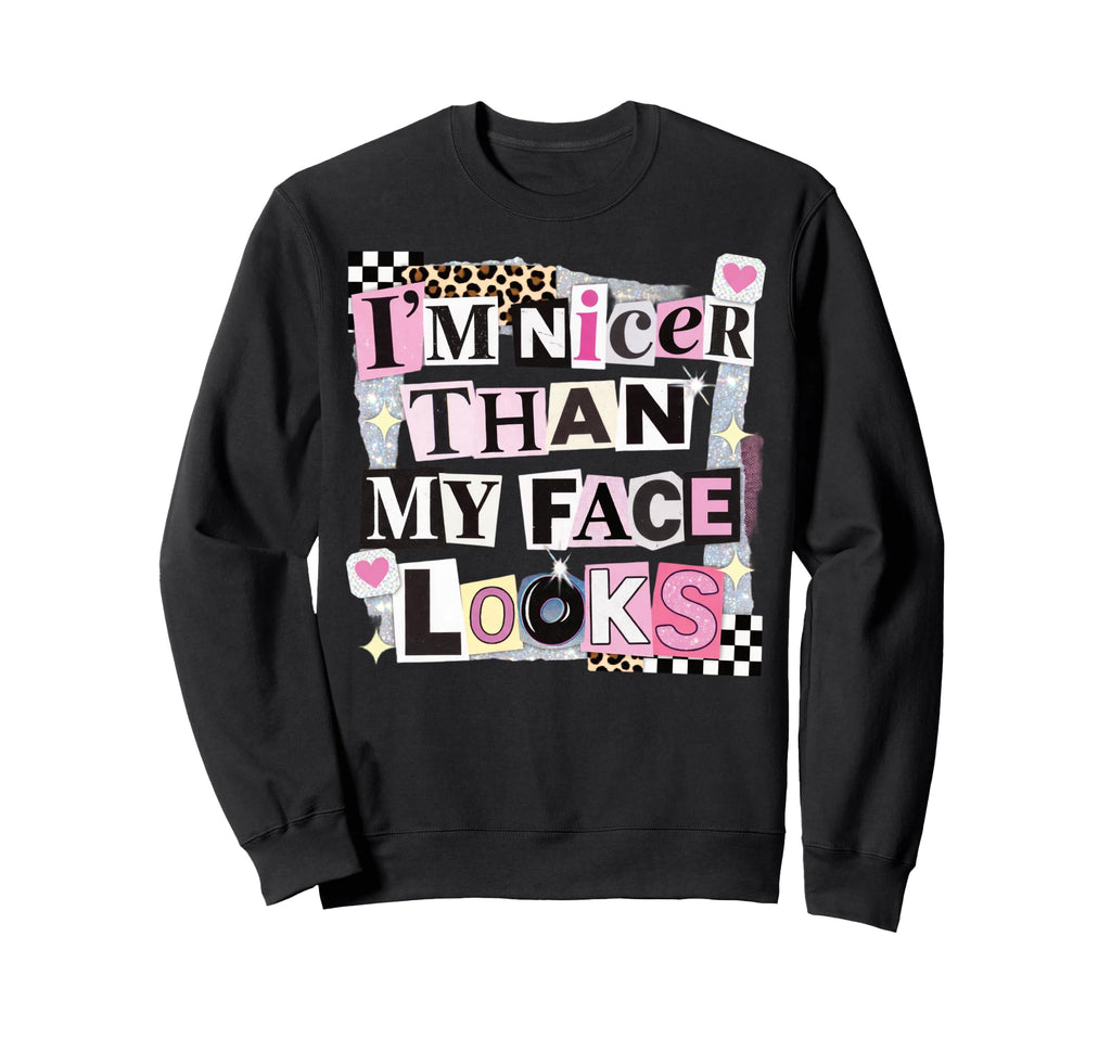 Im Nicer Than My Face Looks Funny Sweatshirt - Custom Art Print Men Women - T-Shirt, Sweatshirt, Hoodie