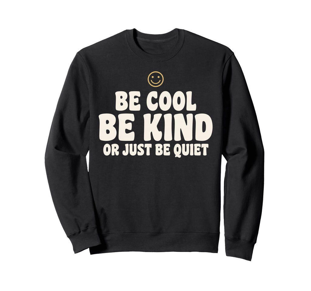 Be Be Kind Or Just Be Quiet Funny Sweatshirt - Custom Art Print Men Women - T-Shirt, Sweatshirt, Hoodie